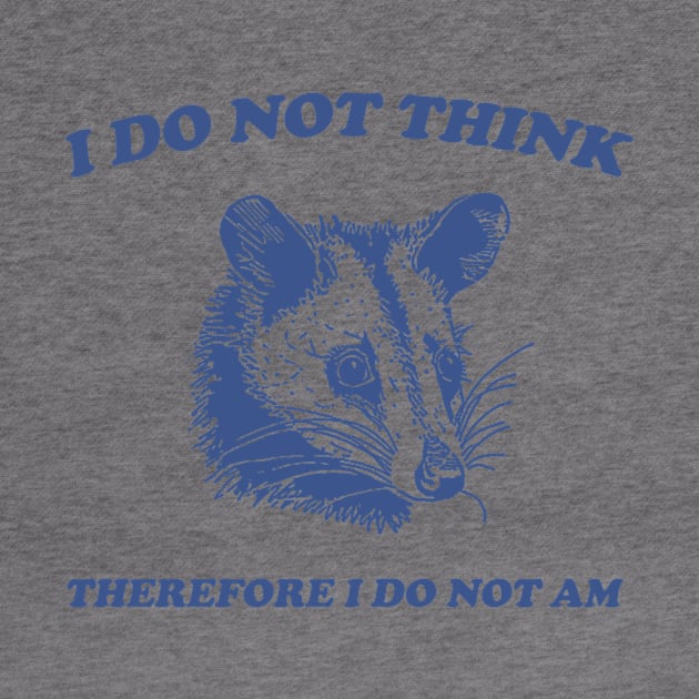 I Do Not Think, Possum T Shirt, Weird T Shirt, Meme T Shirt, Funny Possum, T Shirt, Trash Panda T Shirt, Unisex by Hamza Froug